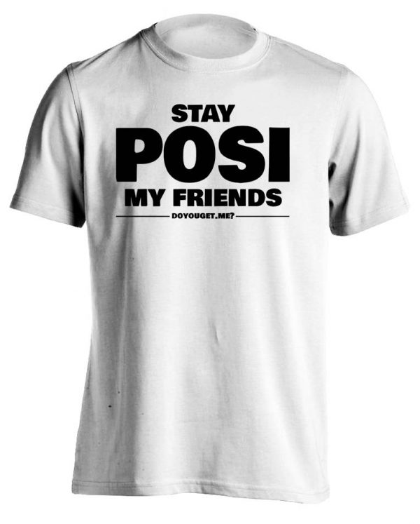 Stay POSI My Friends